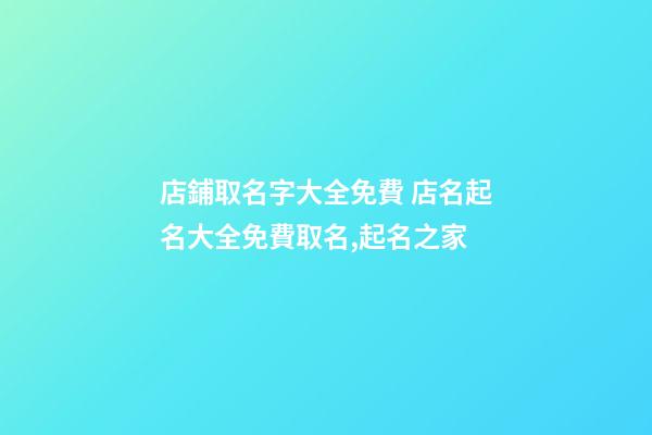 店鋪取名字大全免費 店名起名大全免費取名,起名之家-第1張-店鋪起名-玄機派